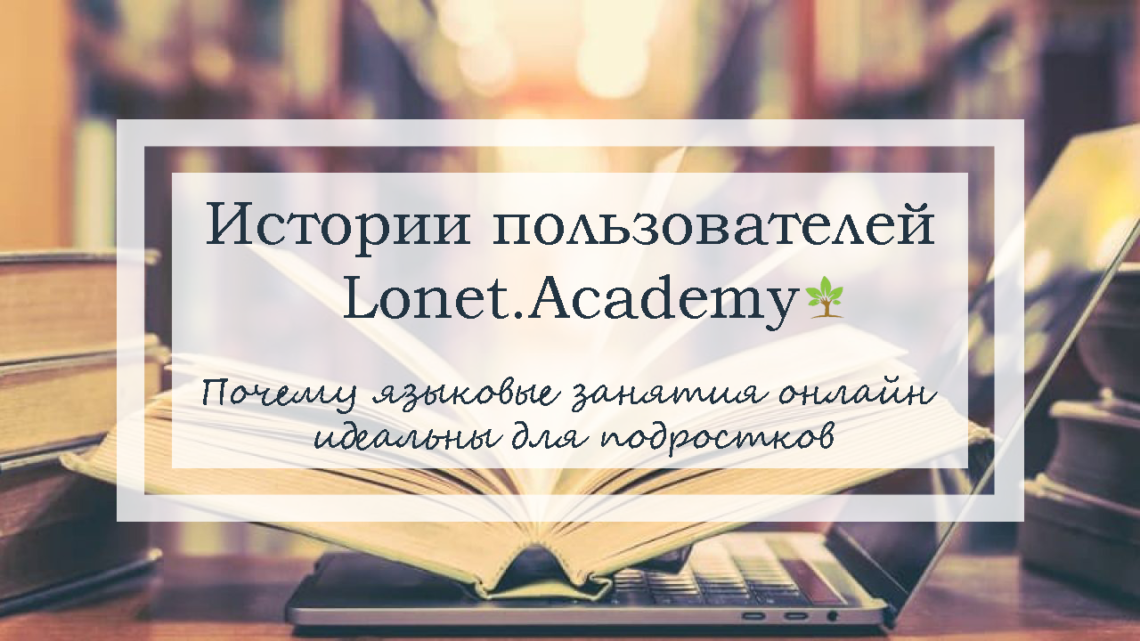Репетитор по английскому языку для подростка. История пользователя Lonet.Academy